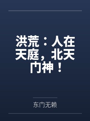 洪荒:人在天庭,北天门神! 洪荒:人在天庭,北天门神!