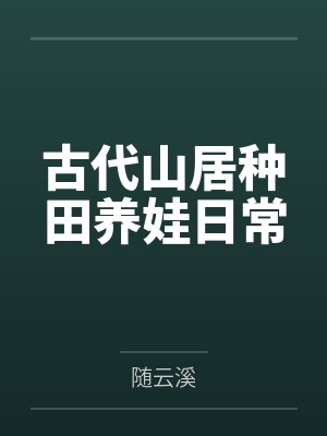古代山居种田养娃日常 古代山居种田养娃日常