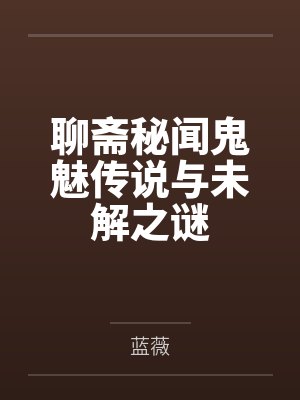 聊斋秘闻鬼魅传说与未解之谜 聊斋秘闻鬼魅传说与未解之谜