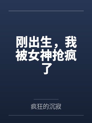 刚出生，我被女神抢疯了