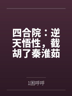 四合院:逆天悟性,截胡了秦淮茹 四合院:逆天悟性,截胡了秦淮茹