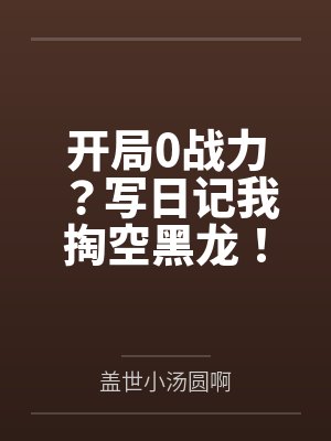 开局0战力？写日记我掏空黑龙！