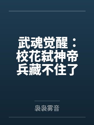 武魂觉醒:校花弑神帝兵藏不住了 武魂觉醒:校花弑神帝兵藏不住了