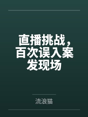 直播挑战,百次误入案发现场 直播挑战,百次误入案发现场