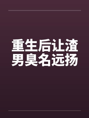 重生后让渣男臭名远扬