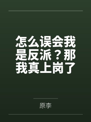怎么误会我是反派?那我真上岗了 怎么误会我是反派?那我真上岗了