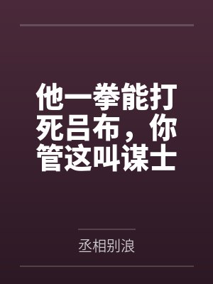 他一拳能打死吕布,你管这叫谋士 他一拳能打死吕布,你管这叫谋士