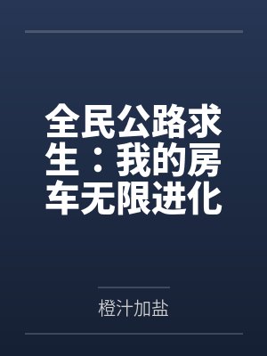 全民公路求生:我的房车无限进化 全民公路求生:我的房车无限进化