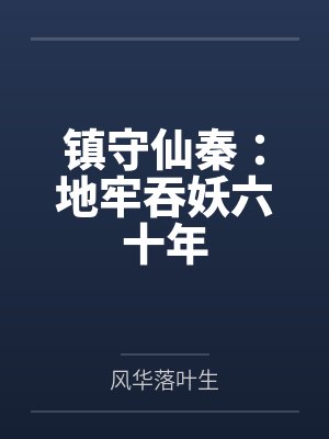 镇守仙秦:地牢吞妖六十年 镇守仙秦:地牢吞妖六十年