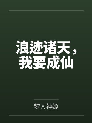 浪迹诸天,我要成仙 浪迹诸天,我要成仙