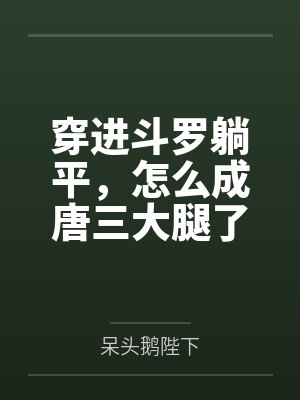 穿进斗罗躺平,怎么成唐三大腿了 穿进斗罗躺平,怎么成唐三大腿了
