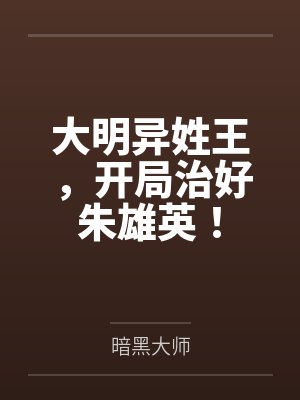 大明异姓王，开局治好朱雄英！