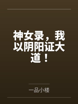 神女录,我以阴阳证大道! 神女录,我以阴阳证大道!
