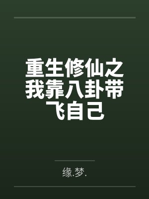 重生修仙之我靠八卦带飞自己 重生修仙之我靠八卦带飞自己