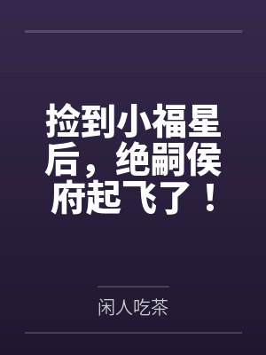 捡到小福星后,绝嗣侯府起飞了! 捡到小福星后,绝嗣侯府起飞了!