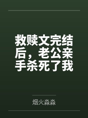 救赎文完结后,老公亲手杀死了我 救赎文完结后,老公亲手杀死了我