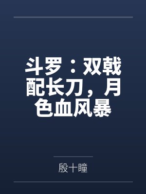 斗罗:双戟配长刀,月色血风暴 斗罗:双戟配长刀,月色血风暴