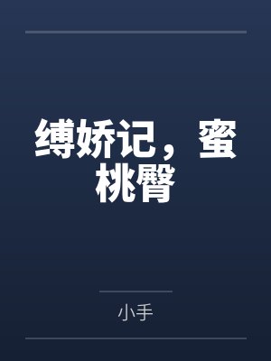 缚娇记,蜜桃臀 缚娇记,蜜桃臀