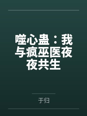 噬心蛊:我与疯巫医夜夜共生 噬心蛊:我与疯巫医夜夜共生