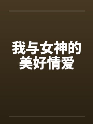 我与女神的美好情爱 我与女神的美好情爱