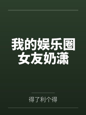 我的娱乐圈女友奶潇 我的娱乐圈女友奶潇