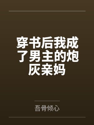 穿书后我成了男主的炮灰亲妈 穿书后我成了男主的炮灰亲妈