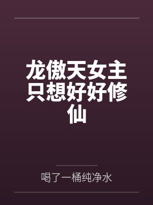 龙傲天女主只想好好修仙 龙傲天女主只想好好修仙