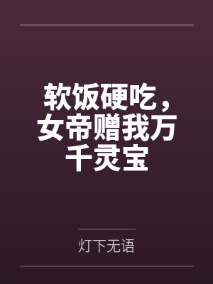 软饭硬吃,女帝赠我万千灵宝 软饭硬吃,女帝赠我万千灵宝