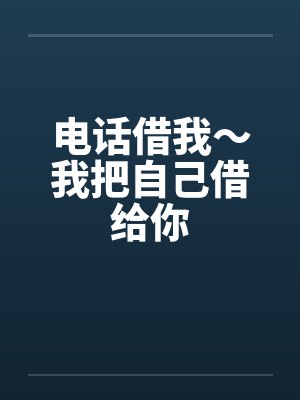 电话借我~我把自己借给你 电话借我~我把自己借给你
