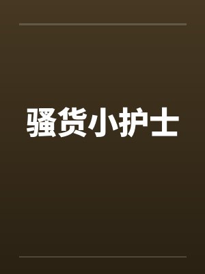 骚货小护士 骚货小护士