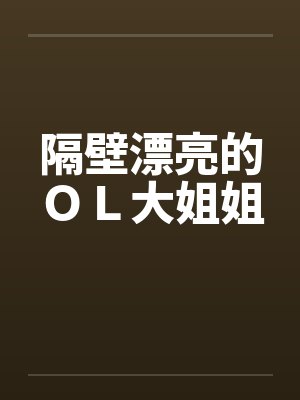 隔壁漂亮的OL大姐姐 隔壁漂亮的OL大姐姐