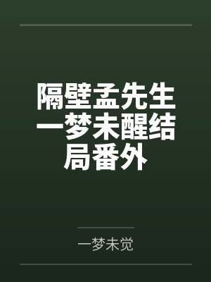 隔壁孟先生一梦未醒结局番外 隔壁孟先生一梦未醒结局番外