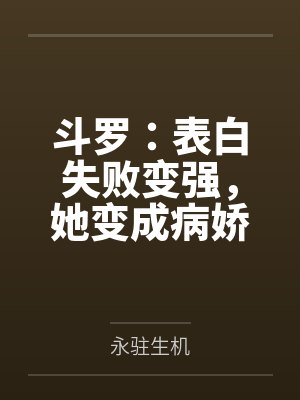 斗罗:表白失败变强,她变成病娇 斗罗:表白失败变强,她变成病娇