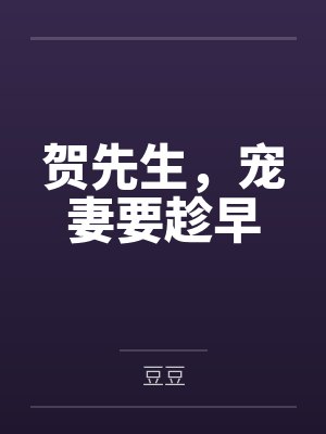 贺先生,宠妻要趁早 贺先生,宠妻要趁早