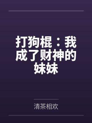 打狗棍:我成了财神的妹妹 打狗棍:我成了财神的妹妹