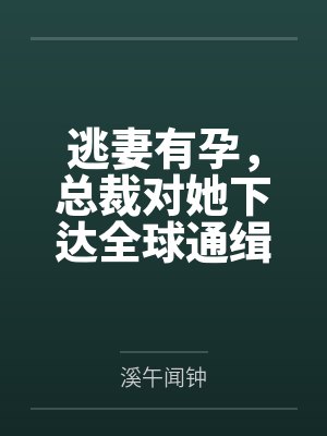 逃妻有孕,总裁对她下达全球通缉令 逃妻有孕,总裁对她下达全球通缉令