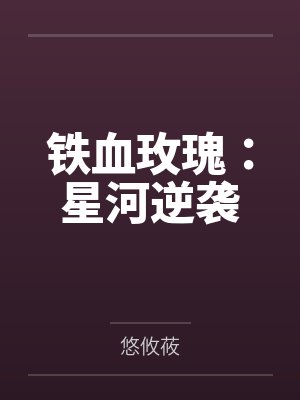 铁血玫瑰:星河逆袭 铁血玫瑰:星河逆袭