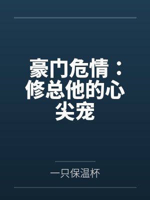 豪门危情：修总他的心尖宠