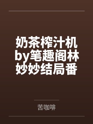 奶茶榨汁机by林妙妙笔趣阁无弹