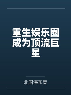 重生娱乐圈成为顶流巨星 重生娱乐圈成为顶流巨星