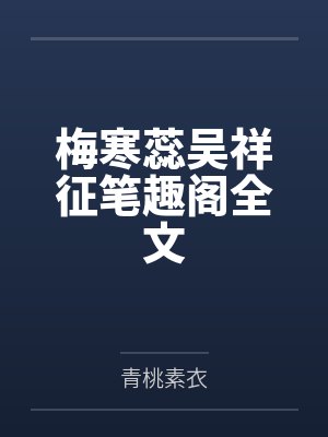 梅寒蕊吴祥征笔趣阁全文 梅寒蕊吴祥征笔趣阁全文