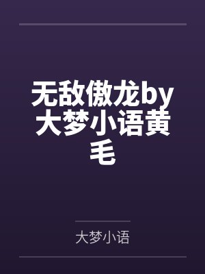 无敌傲龙by大梦小语黄毛