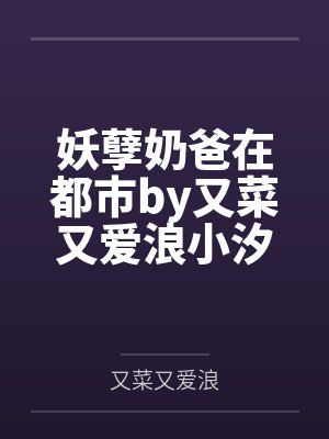 妖孽奶爸在都市by又菜又爱浪小汐