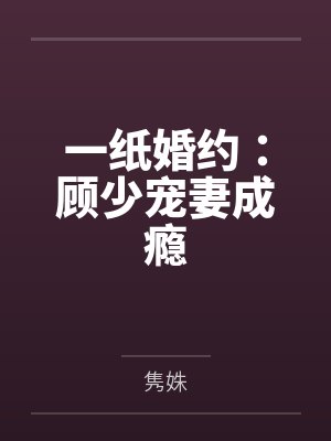 一纸婚约:顾少宠妻成瘾 一纸婚约:顾少宠妻成瘾