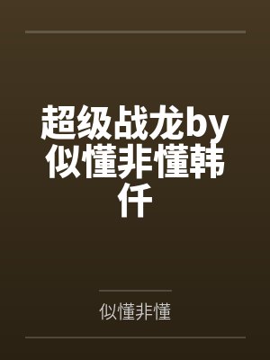 超级战龙by似懂非懂韩仟 超级战龙by似懂非懂韩仟