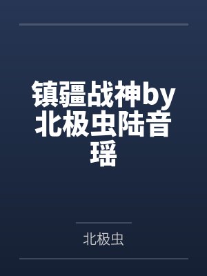 镇疆战神by北极虫陆音瑶 镇疆战神by北极虫陆音瑶