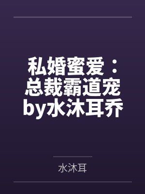 私婚蜜爱：总裁霸道宠by水沐耳乔叶