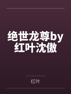绝世龙尊by红叶沈傲 绝世龙尊by红叶沈傲