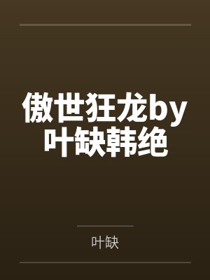 傲世狂龙by叶缺韩绝 傲世狂龙by叶缺韩绝
